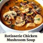 "Rotisserie Chicken Mushroom Soup - Creamy, comforting, and quick meal made with tender rotisserie chicken, fresh mushrooms, and a rich, velvety broth."